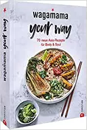 Kochbuch: Wagamama Your Way! 70 neue asiatische Rezepte für Body & Soul: Gesund, asiatisch kochen mit dem Wagamama-Geschmackserlebnis! : Wagamama Ltd.: Amazon.de: Bücher