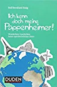 Ich kenn doch meine Pappenheimer: Wunderbare Geschichten hinter sprichwörtlichen Orten (Duden Sprachwissen)