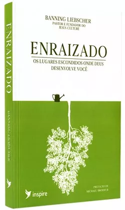 Enraizado | Os lugares escondidos onde Deus desenvolve você | Banning Liebscher