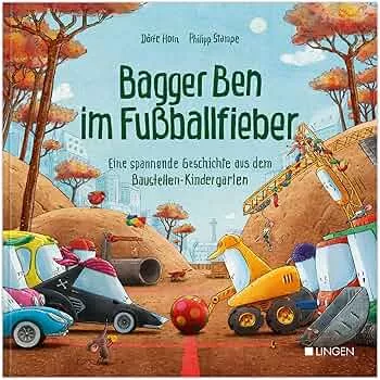 Bagger Ben im Fußballfieber - Eine spannende Geschichte aus dem Baustellen-Kindergarten: Kinderbuch zum Vorlesen für Kinder ab 3 bis 6 Jahren : Horn, Dörte, Stampe, Philipp: Amazon.de: Bücher