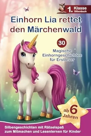 Einhorn Lia rettet den Märchenwald: 30 magische Einhorngeschichten für Erstleser – Silbengeschichten mit Rätselspaß zum Mitmachen und Lesenlernen - 1. Klasse Silbenbuch für Kinder ab 6 Jahren : Media, Elvi: Amazon.de: Bücher