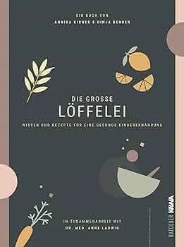 Die große Löffelei: Wissen und Rezepte für eine gesunde Kinderernährung