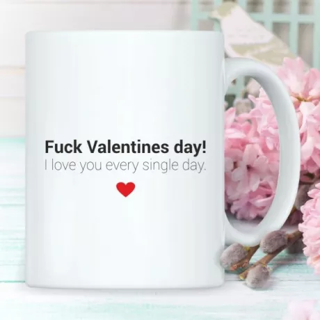 Tasse "Fuck Valentines day - I love you every single day." online kaufen | Geschenke.de Online Shop
